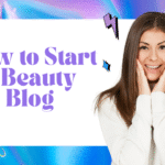 How to Start a Beauty Blog